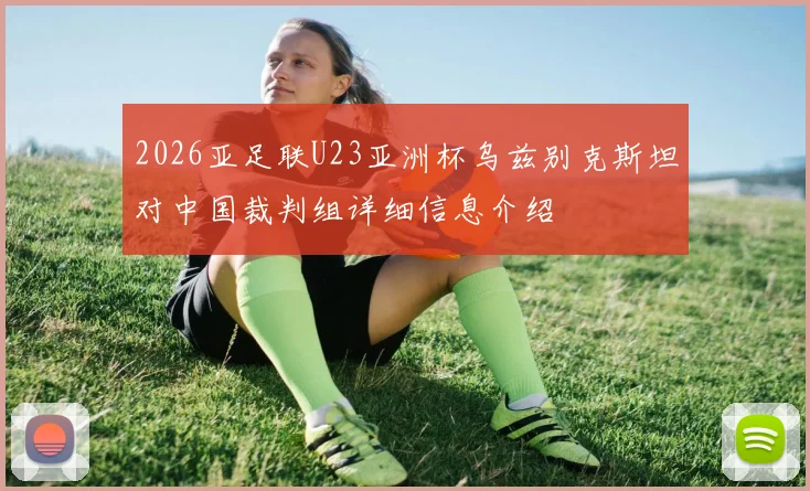 2026亚足联U23亚洲杯乌兹别克斯坦对中国裁判组详细信息介绍