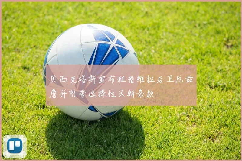 贝西克塔斯宣布租借维拉后卫厄兹詹并附带选择性买断条款