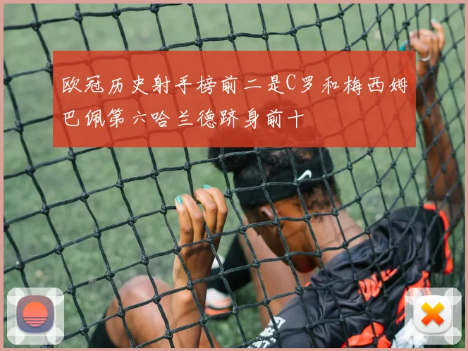 欧冠历史射手榜前二是C罗和梅西姆巴佩第六哈兰德跻身前十